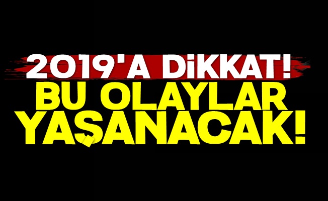 2019'da Bu Olaylar Yaşanacak!