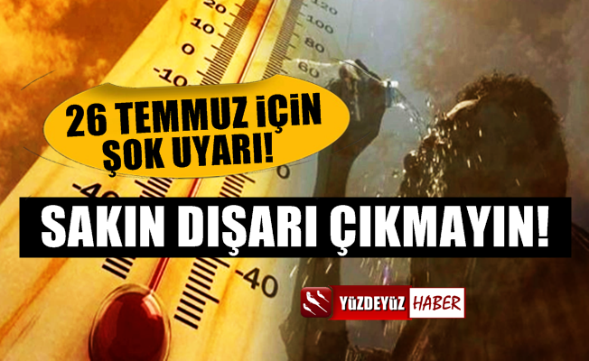 26 Temmuz Çarşamba için şok uyarı, 'Dışarı Çıkmayın'