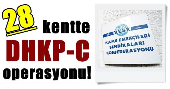 28 KENTTE DHKP-C OPERASYONU