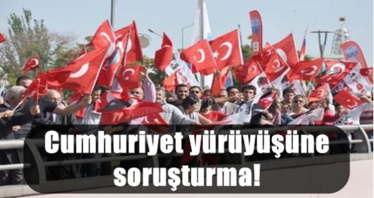 29 EKİM YÜRÜYÜŞÜNE SORUŞTURMA!