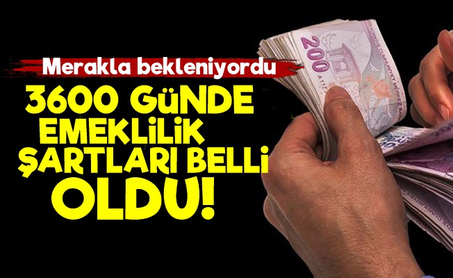 3600 Günle Emekliliğin Şartları Belli Oldu!