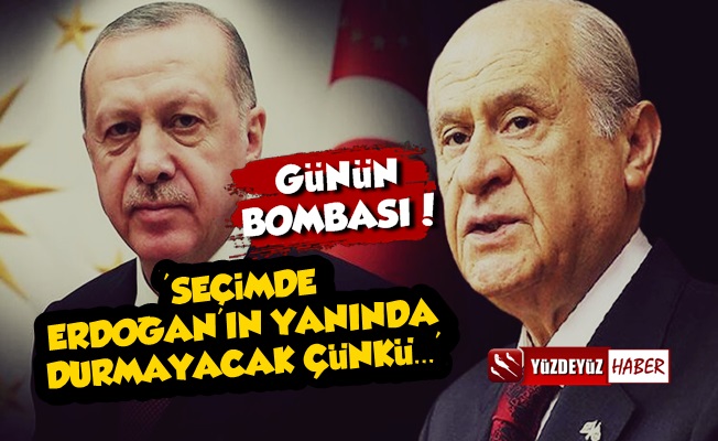 'Bahçeli, Seçimde Erdoğan'ın Yanında Durmayacak'