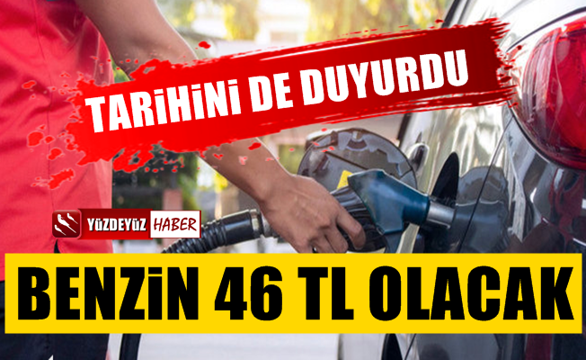 'Benzin ve Motorinin litresi 46 lira olacak' deyip, tarih verdi