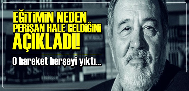 'EĞİTİM ASIL O HAREKETİN ARDINDAN YIKILDI'