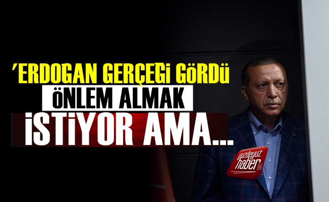 'Erdoğan Gerçeği Gördü Önlem Almak İstiyor Ama…'