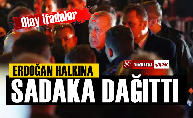 'Erdoğan halkına sadaka dağıttı'