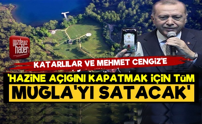 'Erdoğan Muğla'yı Komple Satacak Sonra da…'