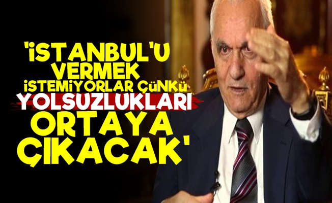 'İstanbul Giderse Yolsuzluklar Ortaya Çıkacak'