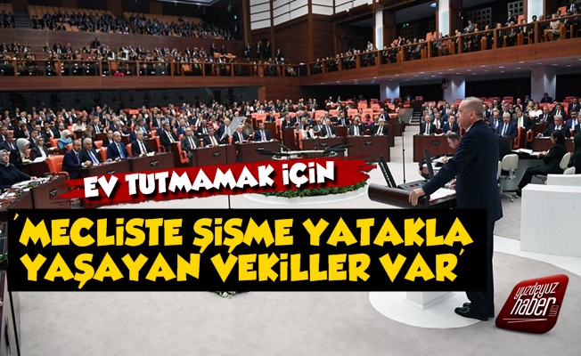 'Mecliste Şişme Yatakla Yaşayan Vekiller Var'