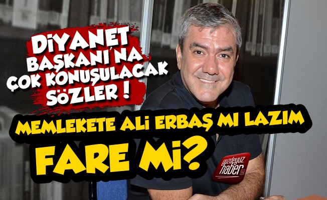 'Memlekete Ali Erbaş mı Lazım Fare mi?'