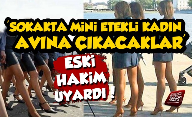 'Sokakta Mini Etekli Kadın Avına Çıkacaklar'