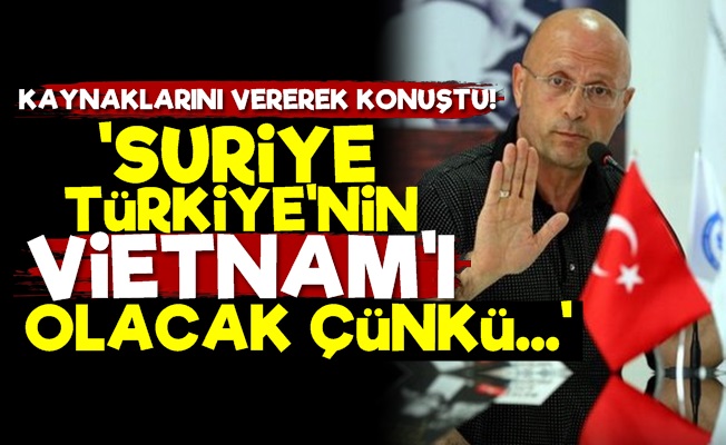 'Suriye Türkiye'nin Vietnam'ı Olacak'