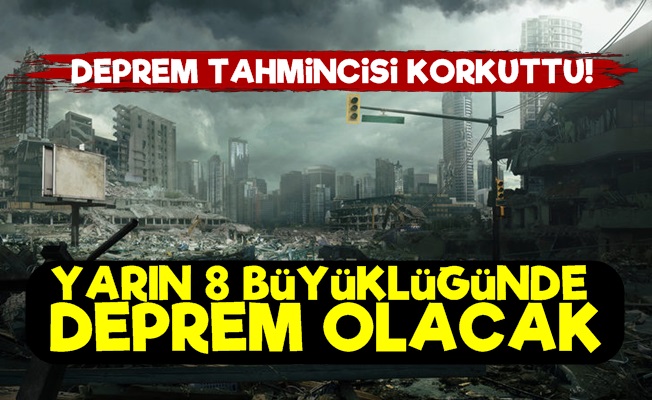 'Yarın 8 Büyüklüğünde Deprem Olacak'