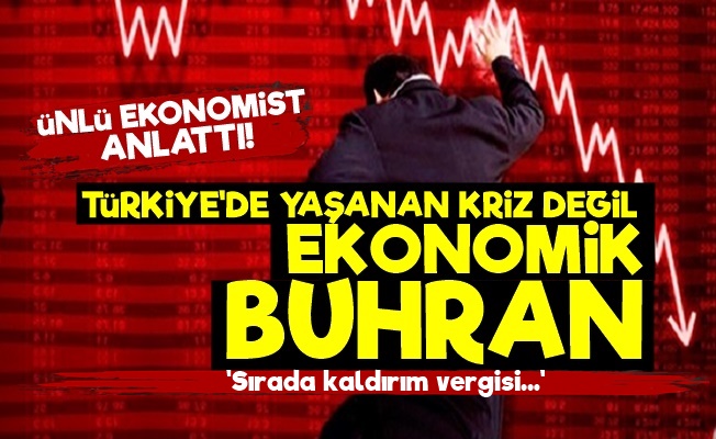 'Yaşanan Ekonomik Kriz Değil Buhran…'