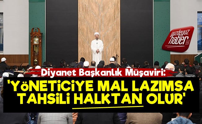 'Yöneticiye Mal Lazımsa Tahsili Halktan Olur'