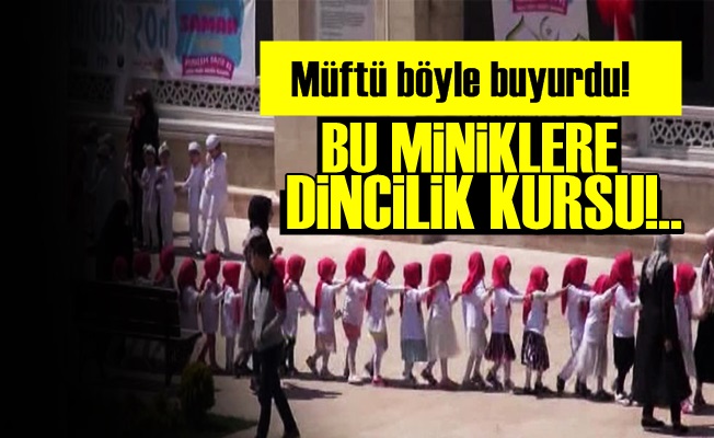 4 YAŞINDAKİ YAVRULARA DİNCİLİK KURSU!..