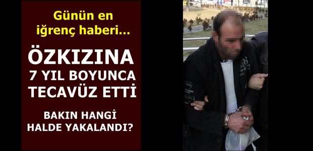 7 YAŞINDAN İTİBAREN TECAVÜZ ETMİŞ…