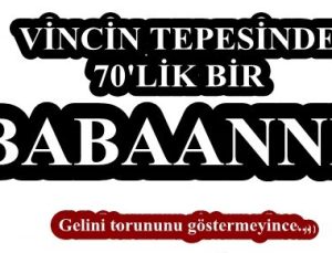 70’LİK BABAANNE VİNCİN TEPESİNDE…