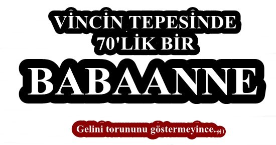 70’LİK BABAANNE VİNCİN TEPESİNDE…