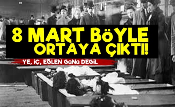 8 Mart Emekçi Kadınlar Günü Böyle Ortaya Çıktı!