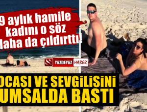 9 aylık hamile kadın kocasını kumsalda bastı