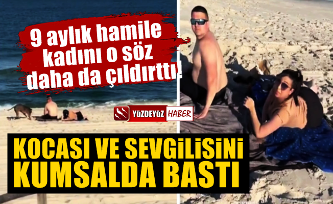 9 aylık hamile kadın kocasını kumsalda bastı