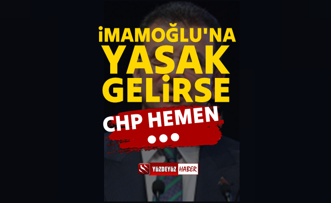 Siyasi yasak gelirse CHP İmamoğlu’nu cumhurbaşkanı adayı yapacak