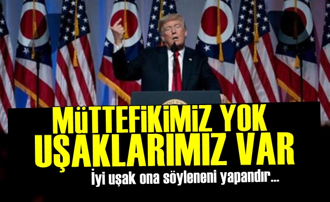 ABD: Bizim Müttefikimiz Yok Uşaklarımız Var