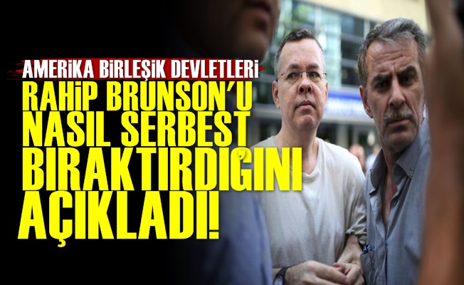 ABD Brunson'u Nasıl Bıraktırdığını Açıkladı!