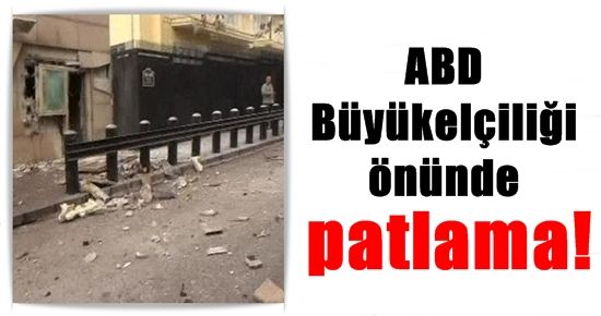 ABD BÜYÜKELÇİLİĞİ ÖNÜNDE PATLAMA!