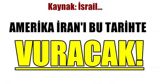 ABD İRAN’I BU TARİHTE VURACAK!