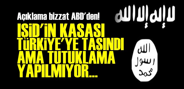 ABD: IŞİD'İN KASASI TÜRKİYE'YE TAŞINDI…