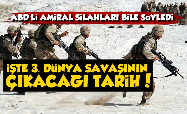 ABD'li Amiral 3. Dünya Savaşı'nın Tarihini Açıkladı