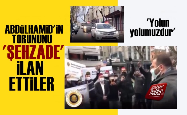 Abdülhamid'in Torununu 'Şehzade' İlan Ettiler