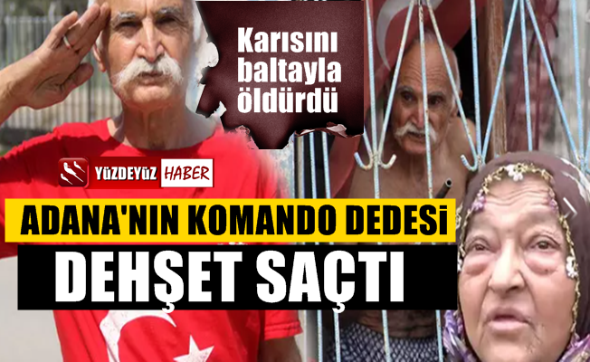 Adana'da dehşet, komando dede karısını baltayla öldürdü