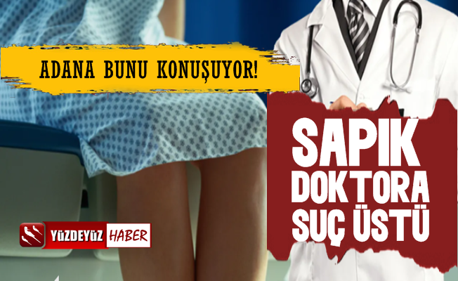 Adana'da Sapık Doktor Rezaleti, Meslektaşları Suçüstü Yaptı!