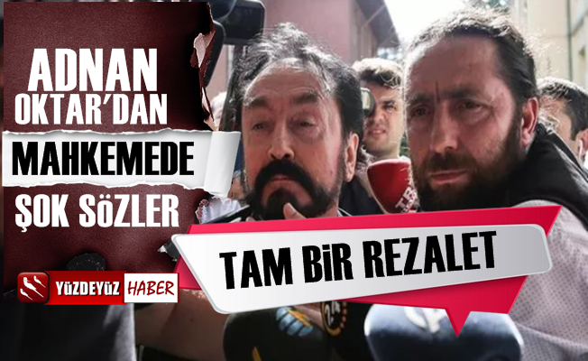 Adnan Oktar'dan Mahkemede Şok Sözler