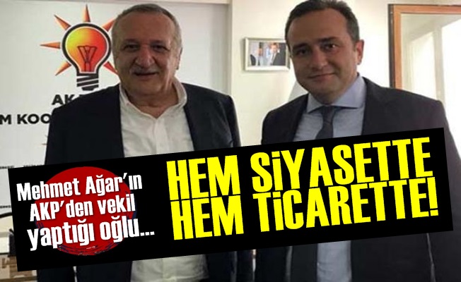 Ağar'ın Oğlu Hem Siyasette Hem Ticarette!