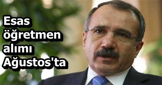 ‘AĞUSTOS’TA ÇOK ÖĞRETMEN ATAYACAĞIZ’