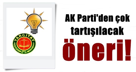 AK PARTİ’DEN ÇOK TARTIŞILACAK ÖNERİ!