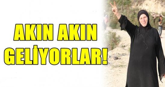 AKIN AKIN GELİYORLAR, BEDDUA EDİYORLAR!