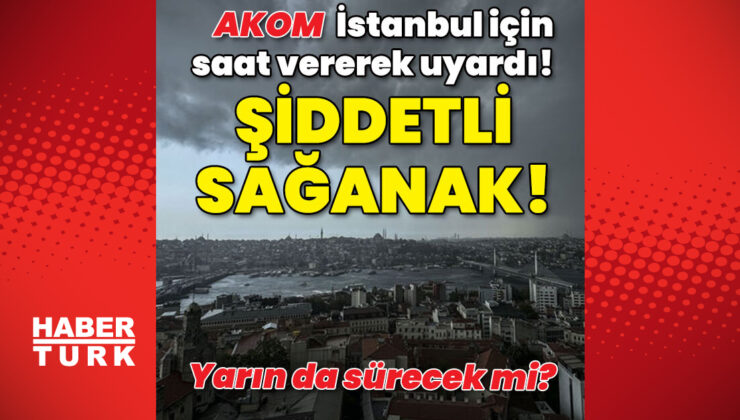 AKOM'DAN UYARI | Hava durumu İstanbul, AKOM'dan İstanbul için sağanak uyarısı | Son dakika haberleri