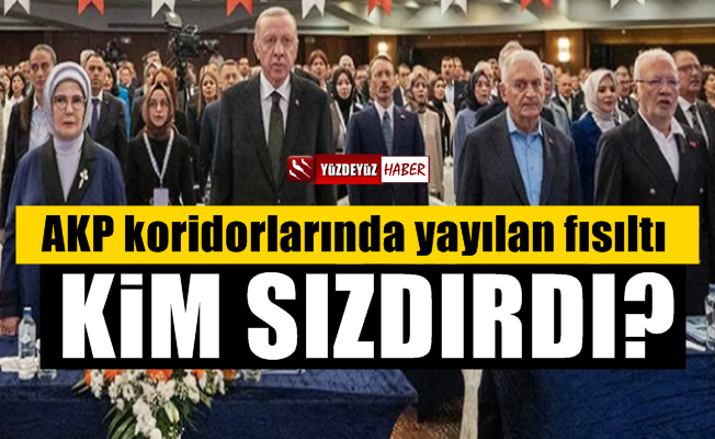 AKP koridorlarında kulaktan kulağa yayılan fısıltı: Kim Sızdırdı?