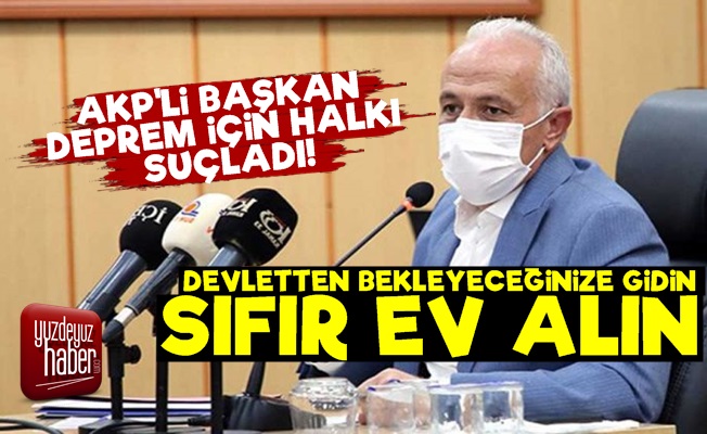 AKP'li Başkan Halka Kızdı: Gidin Sıfır Ev Alın…