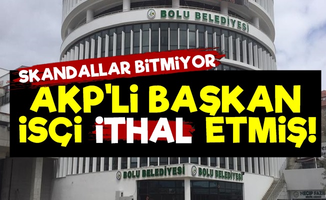 AKP'li Başkan İşçi İthal Etmiş!