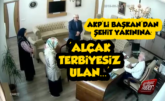 AKP'li Başkan Şehit Yakınını Hakaret Edip Kovdu!