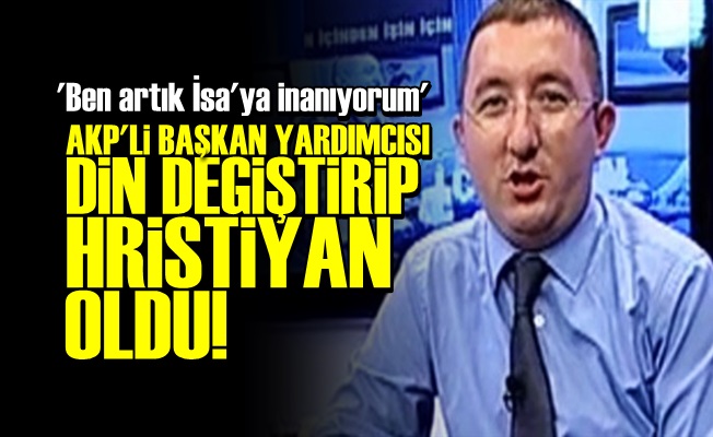 AKP'Lİ O İSİM HRİSTİYAN OLDU!