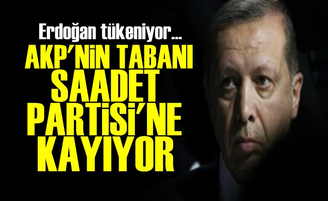 AKP'NİN TABANI SAADET PARTİSİ'NE KAYIYOR!..