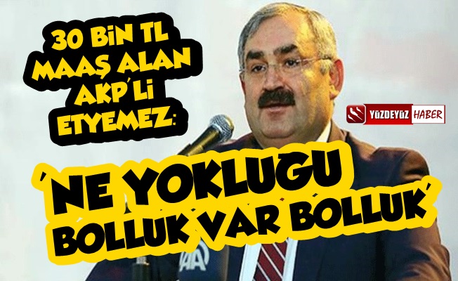 AKP'li Etyemez: Ülkede Bolluk Var Bolluk…