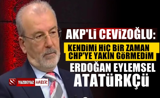 AKP'li Hulki Cevizoğlu: Erdoğan Atatürkçü ve yerli-milli